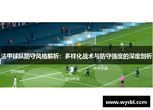 法甲球队防守风格解析：多样化战术与防守强度的深度剖析