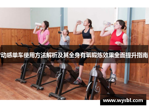 动感单车使用方法解析及其全身有氧锻炼效果全面提升指南